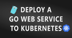 deploy_a_go_web_service_to_kubernetes