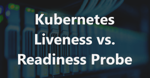 kubernetes-liveness-vs-readiness-probe