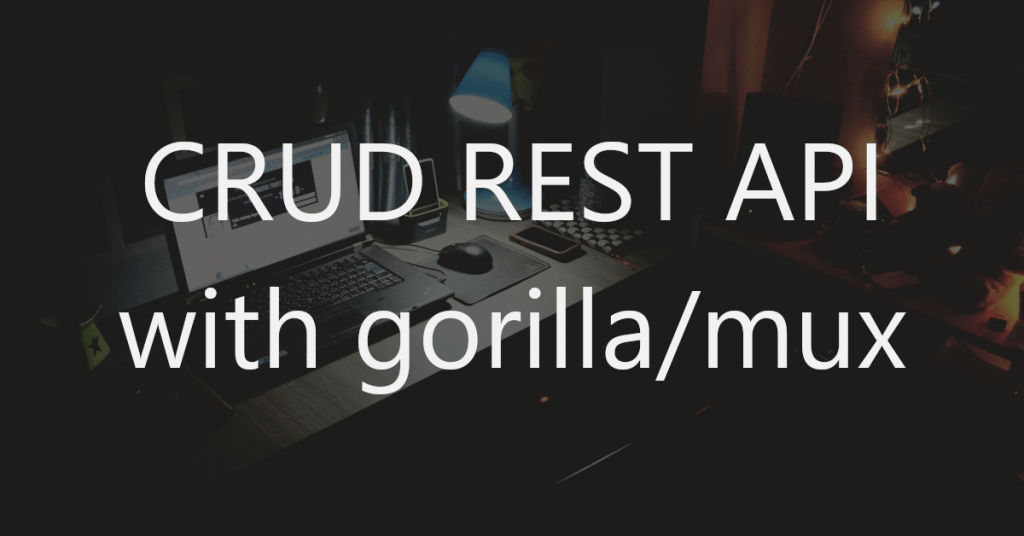crud-rest-api-with-gorilla-mux