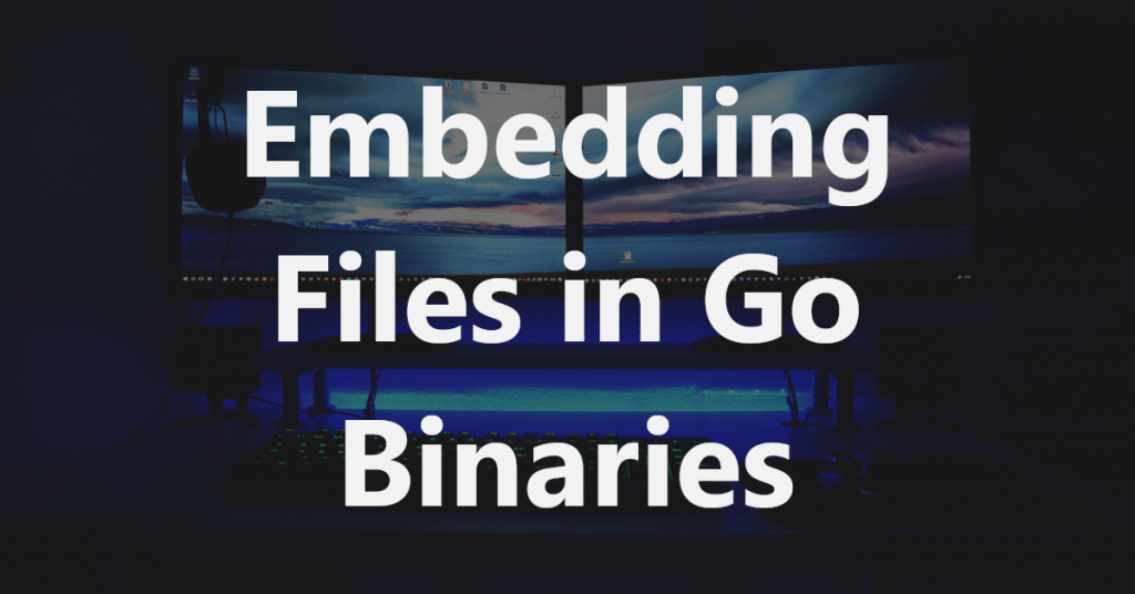 embedding-files-in-go-binaries